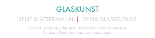 GLASKUNST

RENÉ BLÄTTERMANN ⎥ DERIX GLASSTUDIOS
Sakrale, profane oder architekturorientierte Kunstwerke 
für den öffentlichen und privaten Raum.